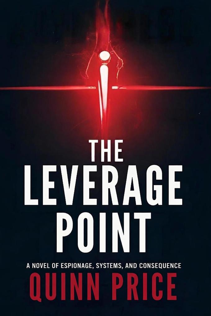 The Leverage Point: A Novel of Espionage Systems and Consequence