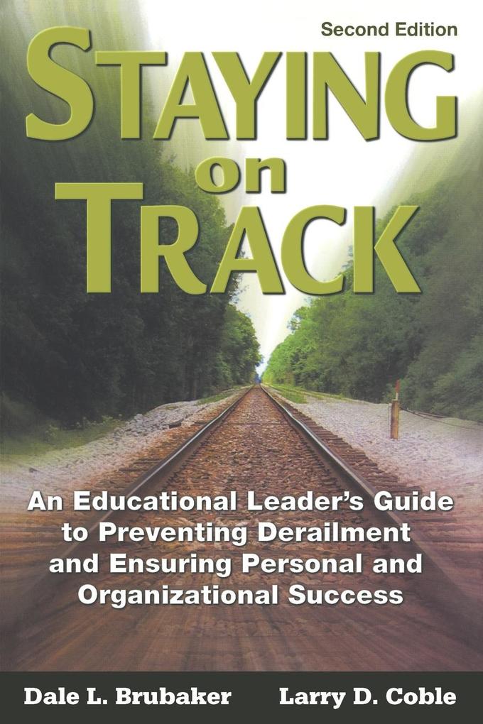 Staying on Track: An Educational Leader′s Guide to Preventing Derailment and Ensuring Personal and Organizational Success - Dale L. Brubaker/ Larry D. Coble