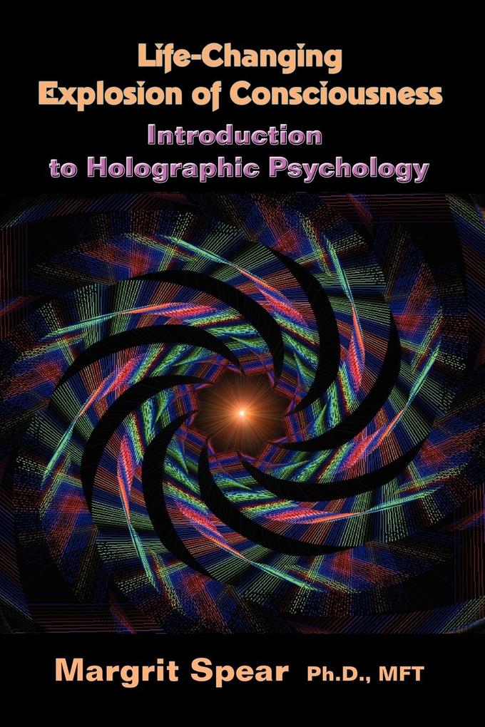 Life-Changing Explosion of Consciousness Introduction to Holographic Psychology