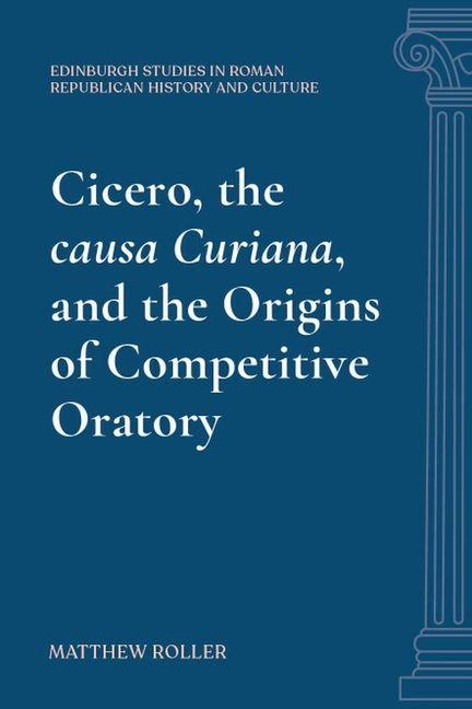 Cicero the causa Curiana and the Origins of Competitive Oratory