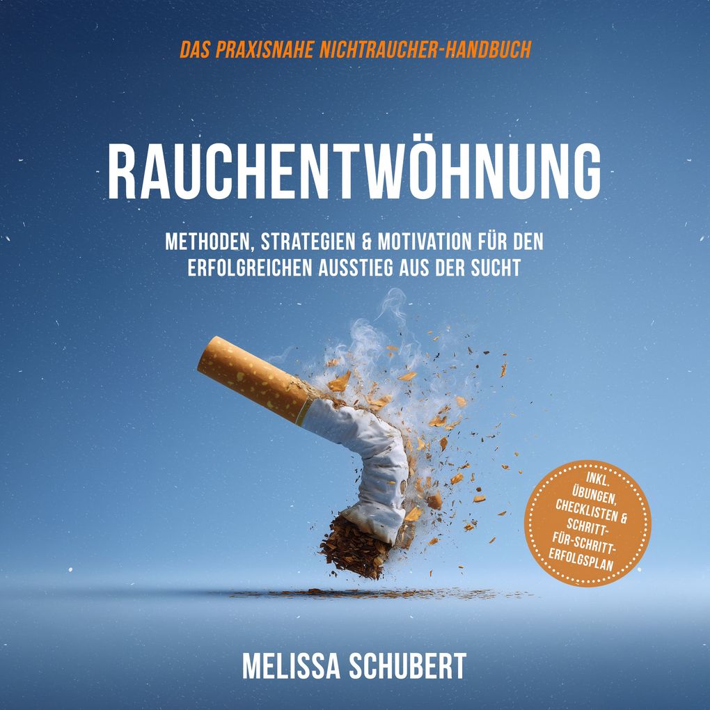 Rauchentwöhnung Das praxisnahe Nichtraucher-Handbuch: Methoden Strategien & Motivation für den erfolgreichen Ausstieg aus der Sucht inkl. Übungen Checklisten & Schritt-für-Schritt-Erfolgsplan