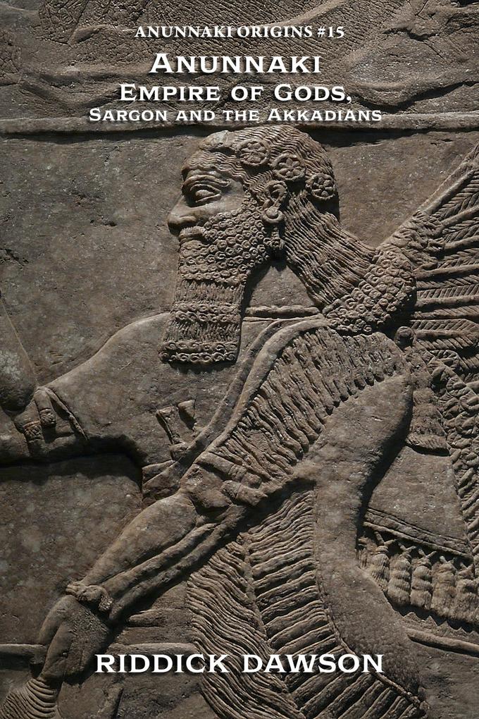 Anunnaki Empire of Gods Sargon and the Akkadians