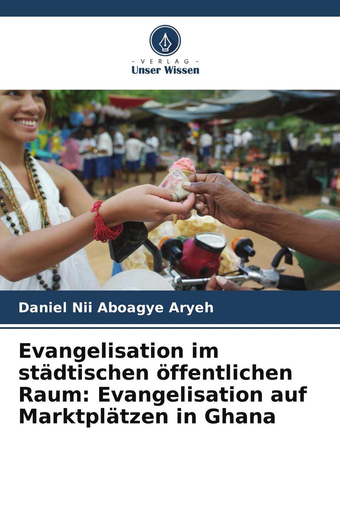 Evangelisation im städtischen öffentlichen Raum: Evangelisation auf Marktplätzen in Ghana