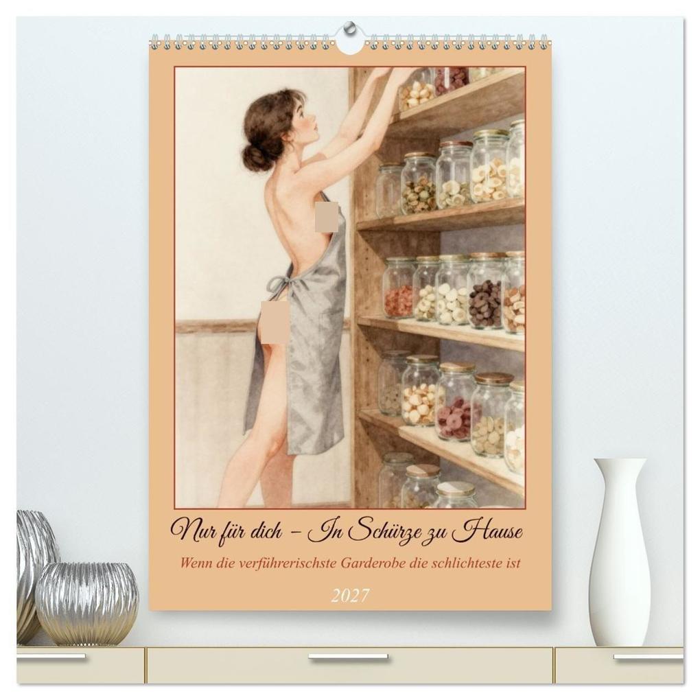 Nur für dich - In Schürze zu Hause (hochwertiger Premium Wandkalender 2027 DIN A2 hoch) Kunstdruck in Hochglanz