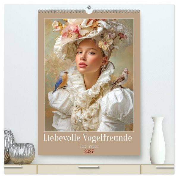 Liebevolle Vogelfreunde - Edle Frauen (hochwertiger Premium Wandkalender 2027 DIN A2 hoch) Kunstdruck in Hochglanz