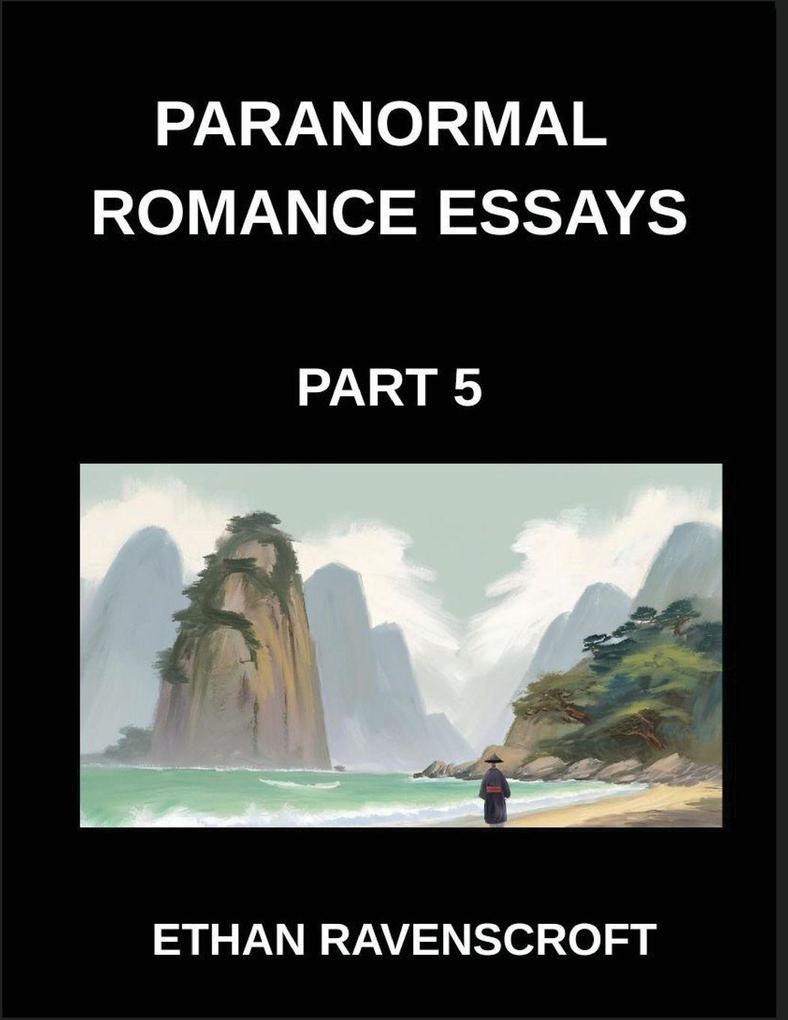 Paranormal Romance Essays (Part 5)- Haunted Hearts and Fated Soulmates Essays on Vampire Werewolf and Supernatural Romance