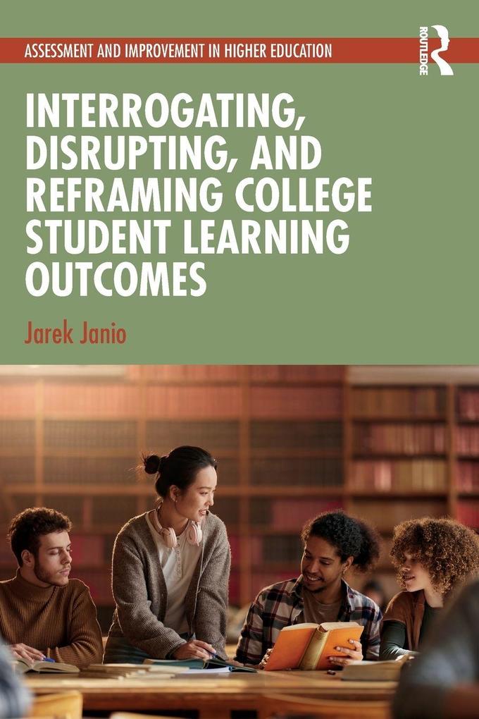 Interrogating Disrupting and Reframing College Student Learning Outcomes