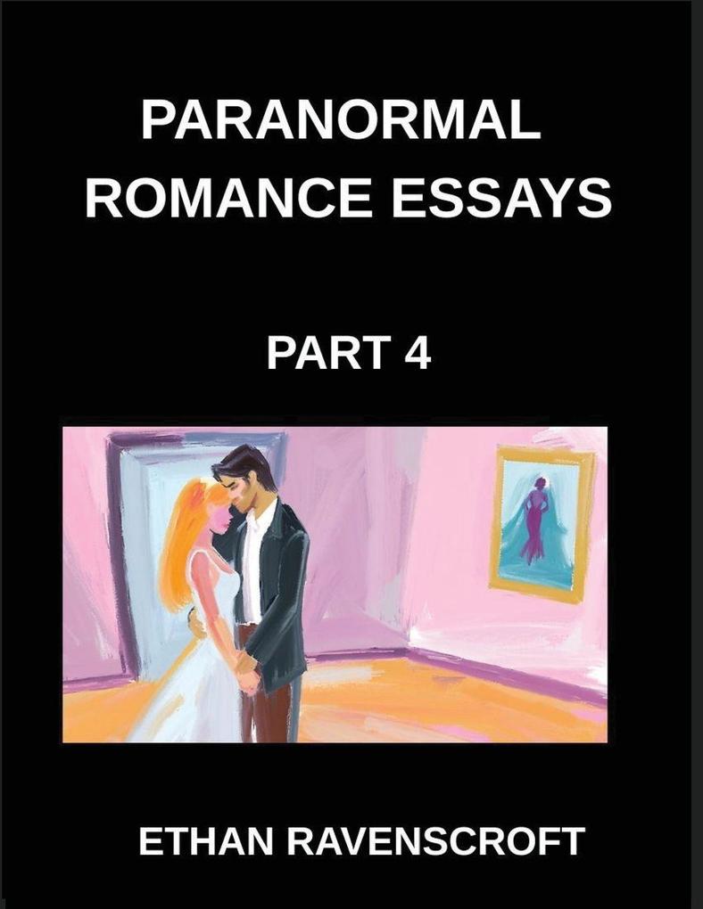 Paranormal Romance Essays (Part 4)- Exploring Fantasy Magic and Romance Essays on Paranormal Love Stories and Shapeshifters