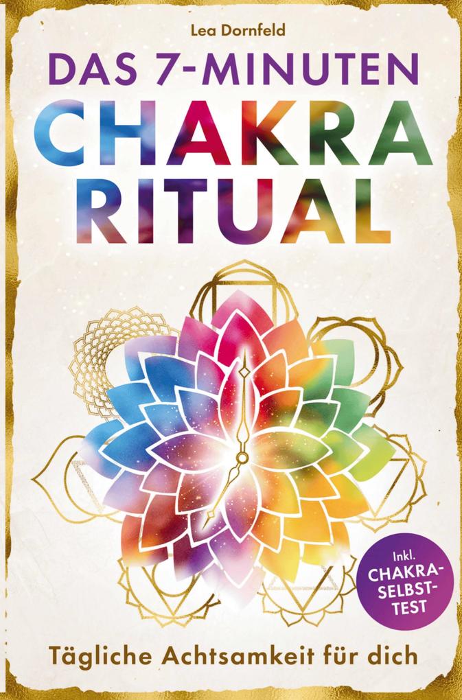 Das 7-Minuten-Chakra-Ritual - Tägliche Achtsamkeit für dich: Kraftquellen aktivieren innere Balance stärken und Klarheit finden mit Yoga & Meditation