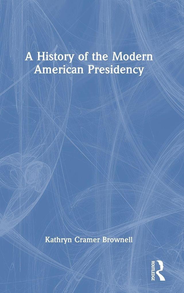 A History of the Modern American Presidency