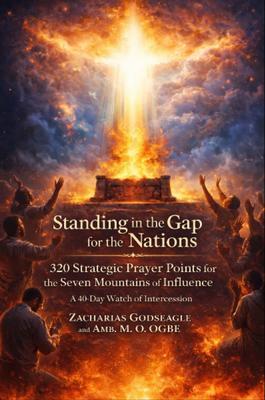 Standing in the Gap for the Nations - 320 Strategic Prayer Points for the Seven Mountains of Influence