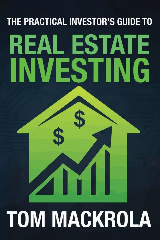 The Practical Investor's Guide to Real Estate Investing