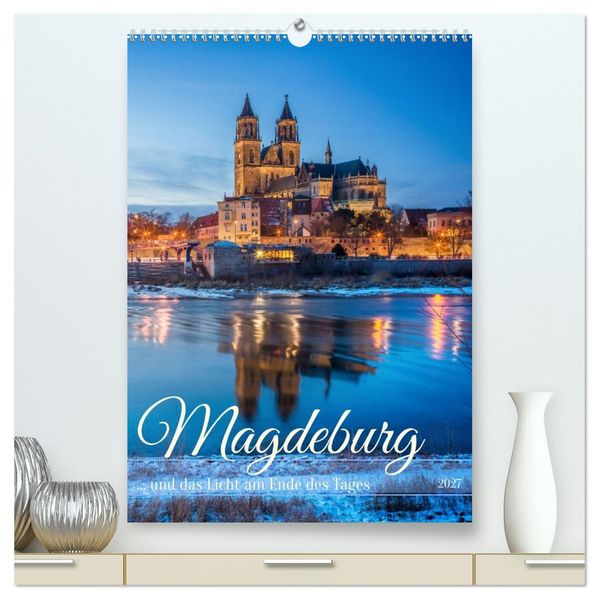 Magdeburg und das Licht am Ende des Tages (hochwertiger Premium Wandkalender 2027 DIN A2 hoch) Kunstdruck in Hochglanz