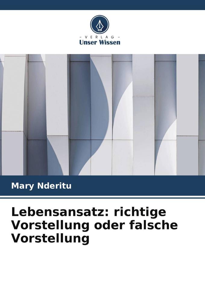 Lebensansatz: richtige Vorstellung oder falsche Vorstellung