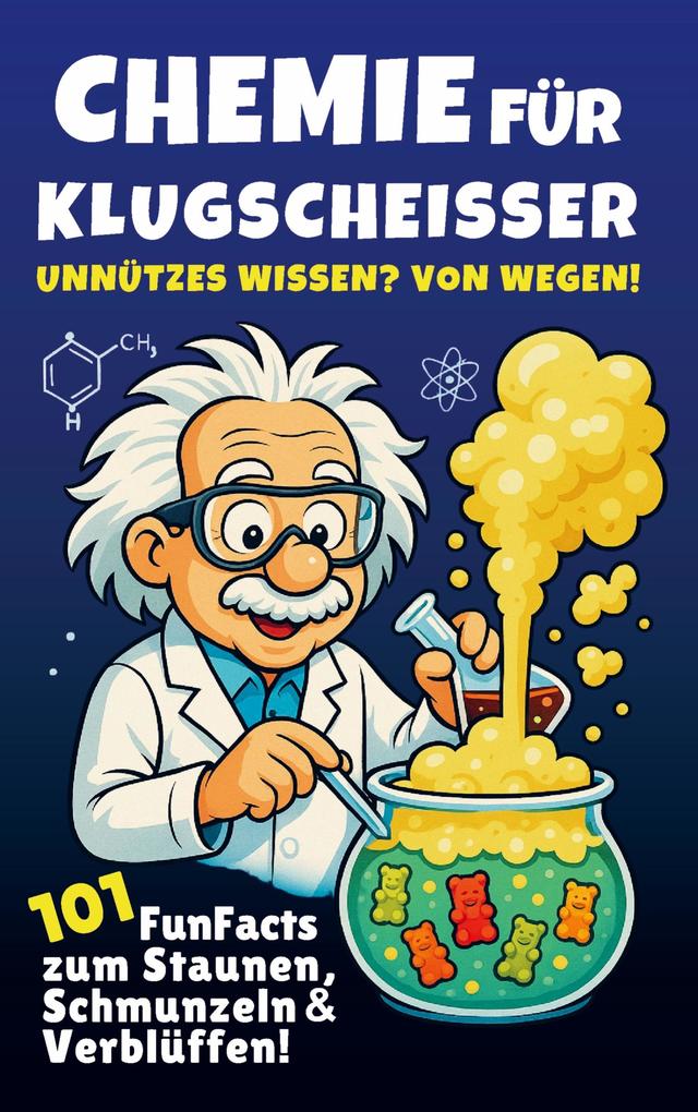 Chemie für Klugscheißer - Unnützes Wissen? Von wegen! 101 FunFacts zum Staunen Schmunzeln & Verblüffen. Chemiewissen in spannenden Geschichten.