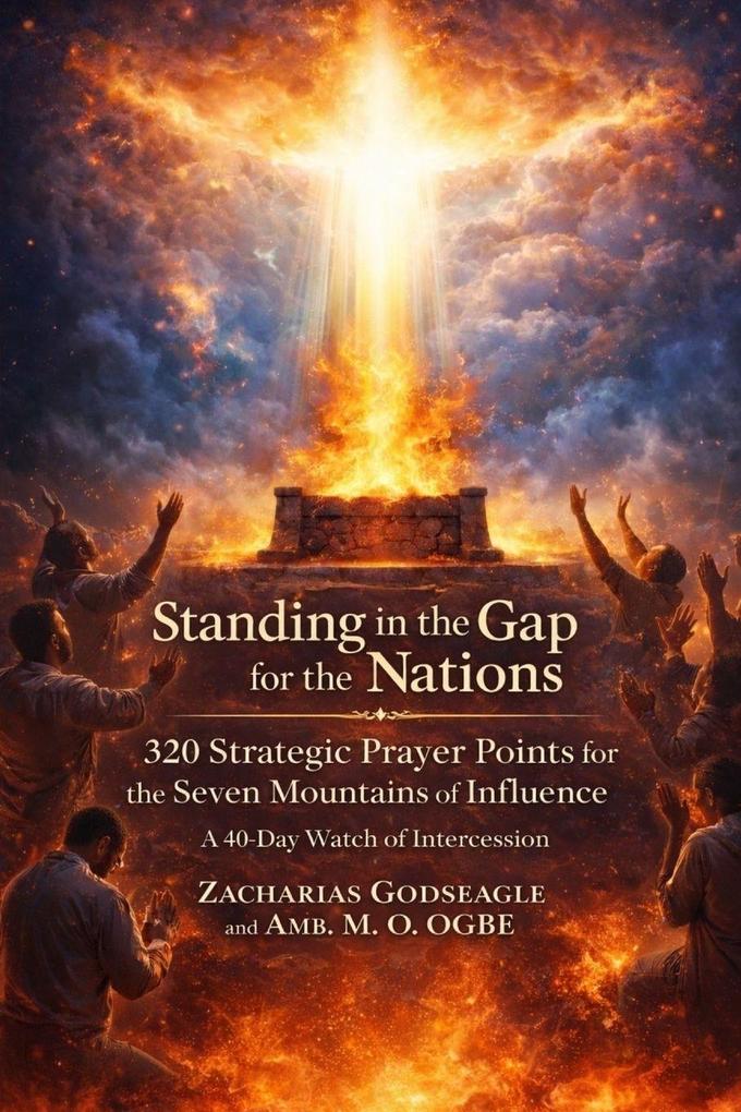 Standing in the Gap for the Nations - 320 Strategic Prayer Points for the Seven Mountains of Influence