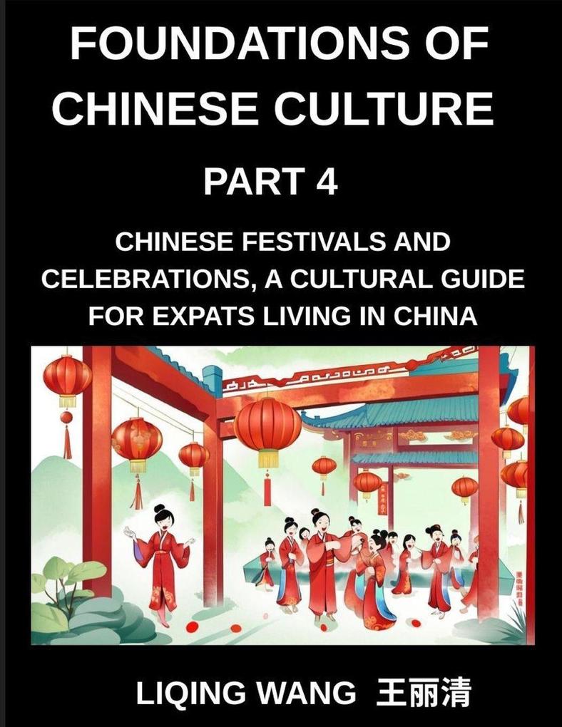 Foundations of Chinese Culture (Part 4)- Chinese Festivals and Celebrations A Cultural Guide for Expats Living in China