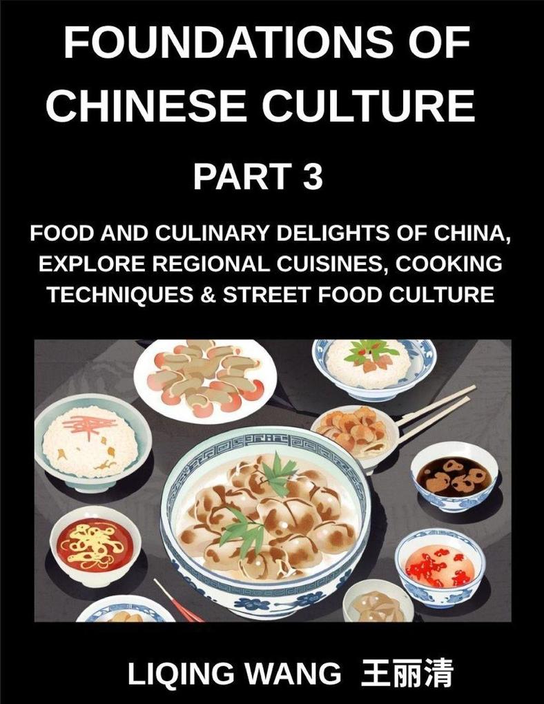 Foundations of Chinese Culture (Part 3)- Food and Culinary Delights of China Explore Regional Cuisines Cooking Techniques & Street Food Culture