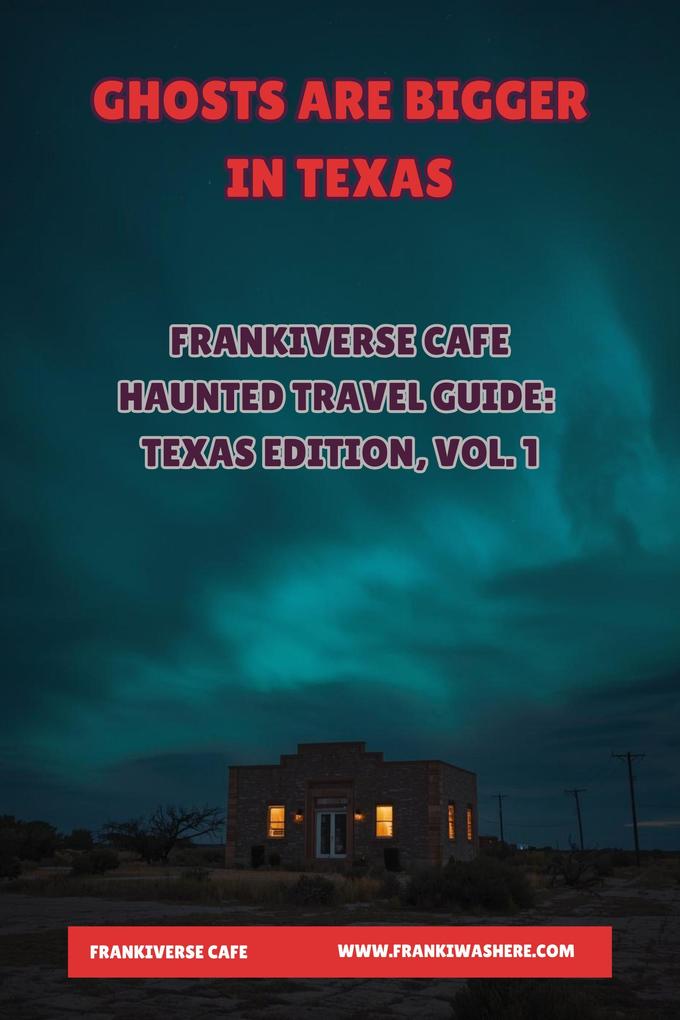 Ghosts Are Bigger In Texas | FrankiVerse Cafe Haunted Travel Guide | Texas Edition Volume 1