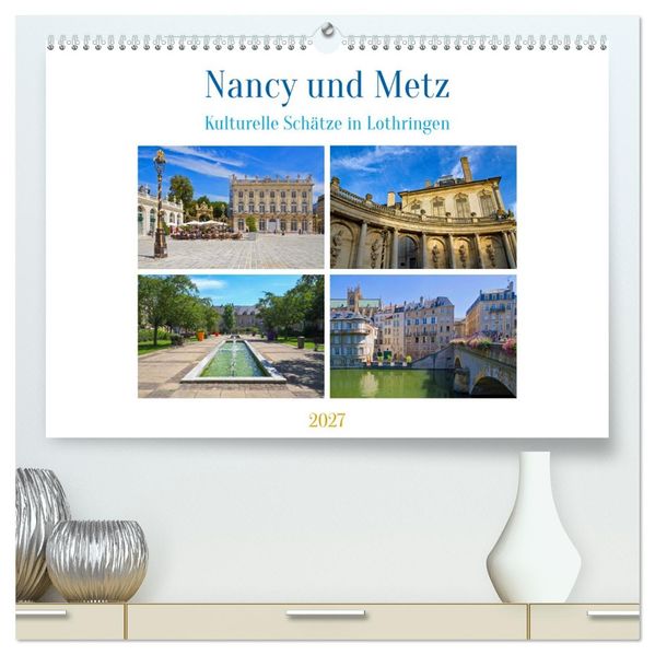 Nancy und Metz - Kulturelle Schätze in Lothringen (hochwertiger Premium Wandkalender 2027 DIN A2 quer) Kunstdruck in Hochglanz