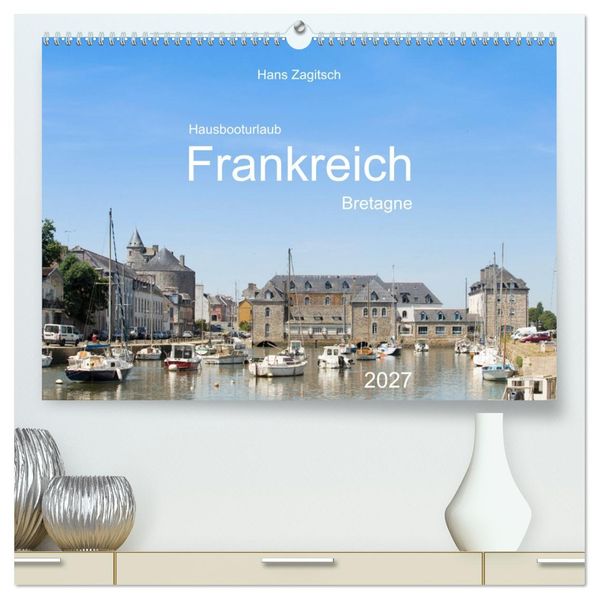 Hausbooturlaub Frankreich - Bretagne (hochwertiger Premium Wandkalender 2027 DIN A2 quer) Kunstdruck in Hochglanz