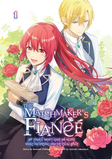The Matchmaker's Fiancé My Fiancé Won't Leave Me Alone While I'm Finding Him the Ideal Bride Volume 1