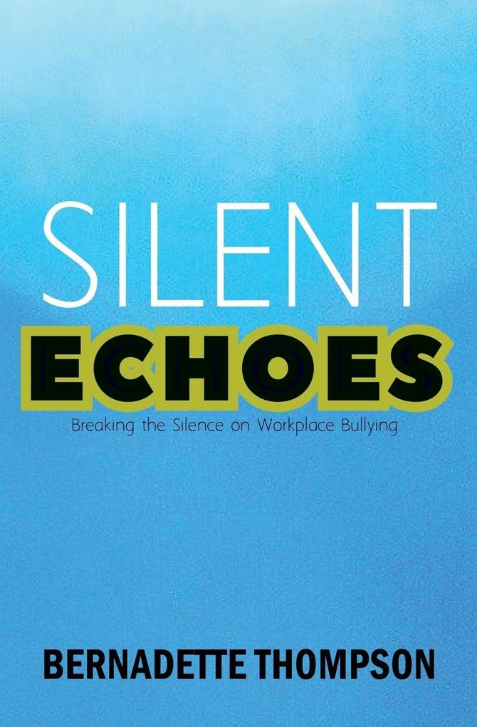 SILENT ECHOES Breaking the Silence on Workplace Bullying