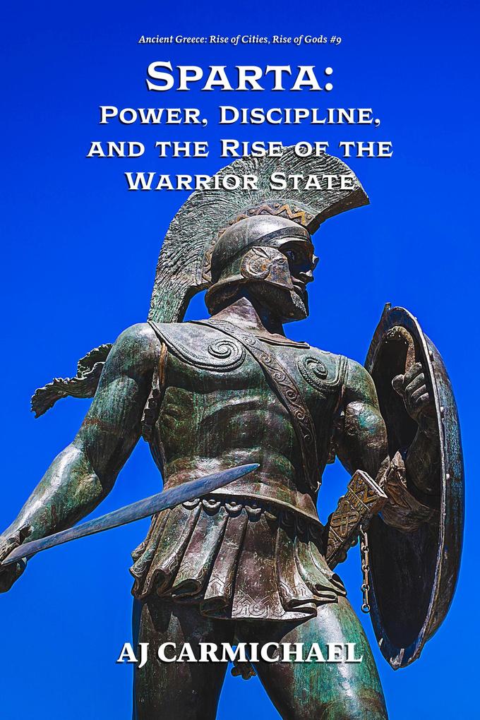 Sparta: Power Discipline and the Rise of the Warrior State