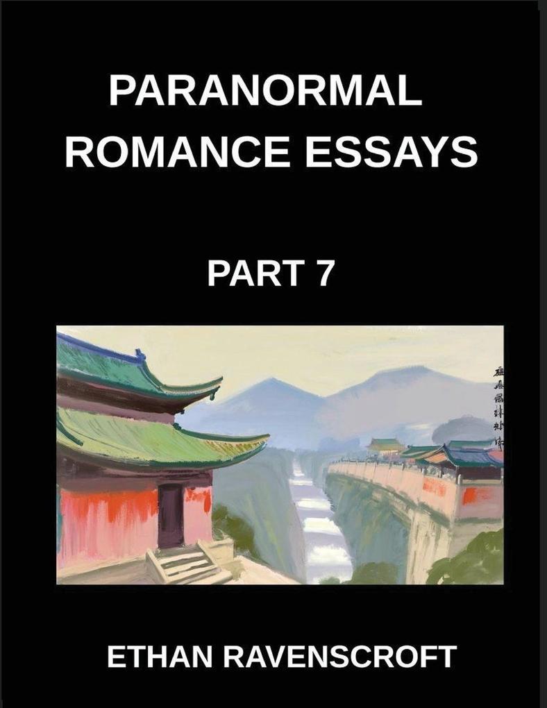 Paranormal Romance Essays (Part 7)- From Witches to Fae Essays on Paranormal Romance Magical Worlds and Eternal Love