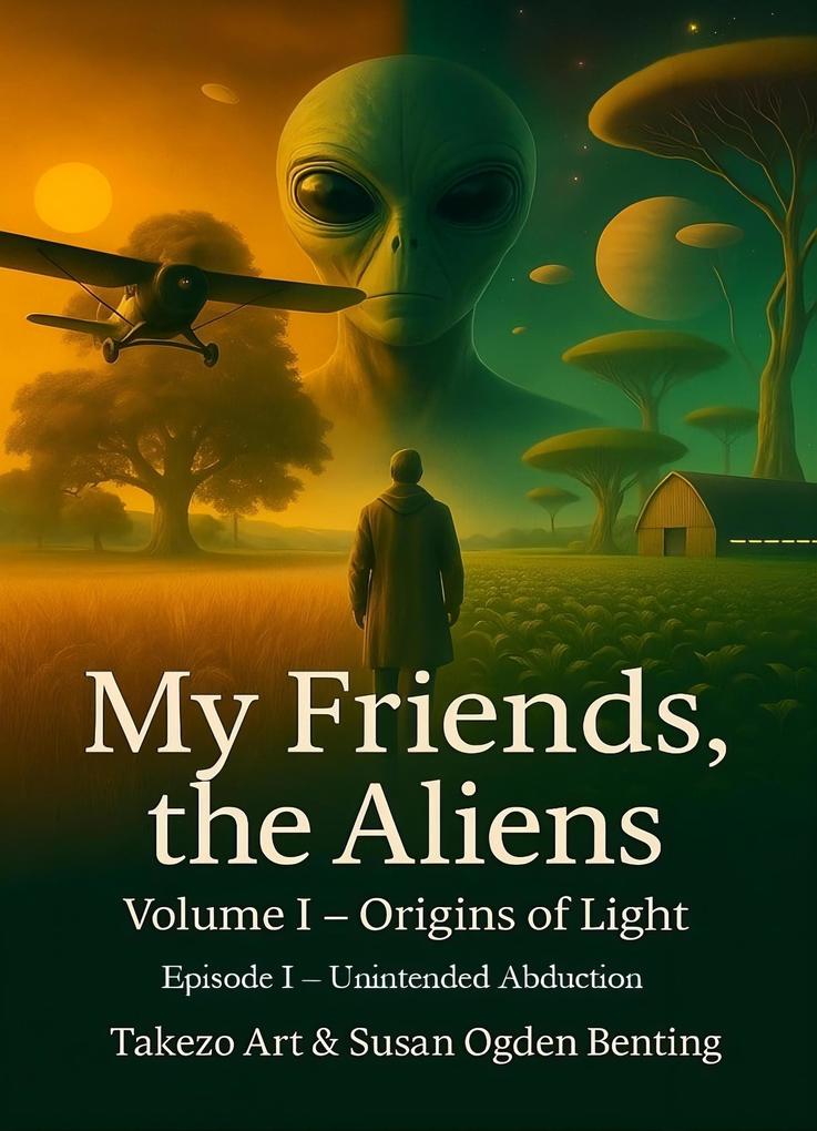 My Friends the Aliens: Volume I - Origins of Light (Episode I - Unintended Abduction)
