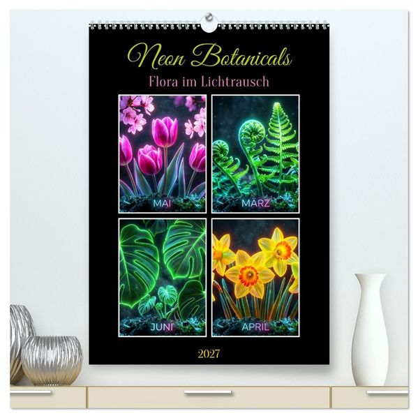 Neon Botanicals - Flora im Lichtrausch (hochwertiger Premium Wandkalender 2027 DIN A2 hoch) Kunstdruck in Hochglanz