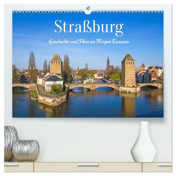 Straßburg - Geschichte und Flair im Herzen Europas (hochwertiger Premium Wandkalender 2027 DIN A2 quer) Kunstdruck in Hochglanz