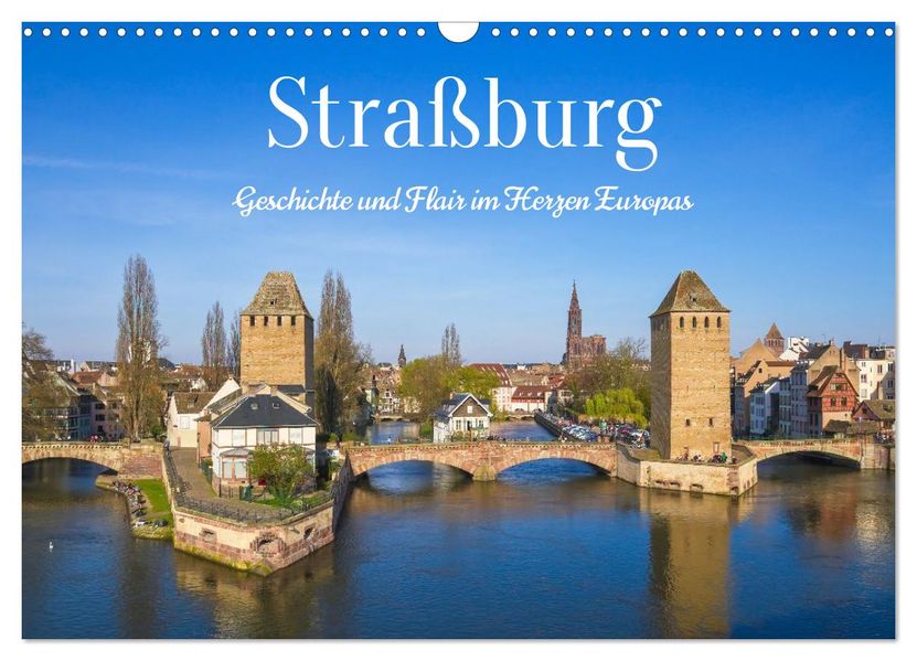 Straßburg - Geschichte und Flair im Herzen Europas (Wandkalender 2027 DIN A3 quer) CALVENDO Monatskalender