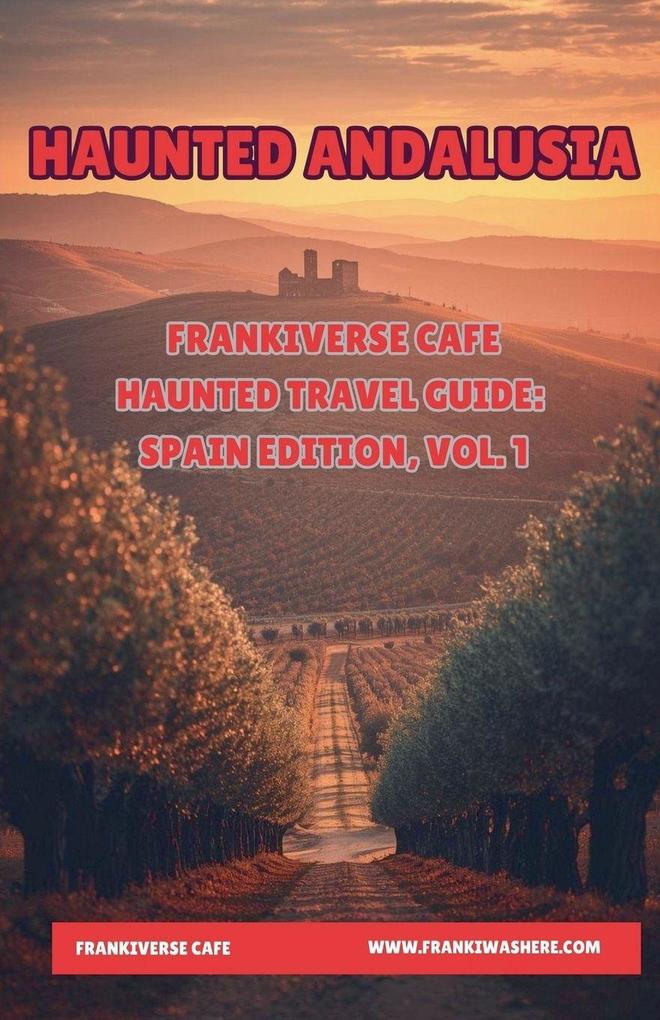 Haunted Andalusia | FrankiVerse Cafe Haunted Travel Guide Spain Edition Vol 1