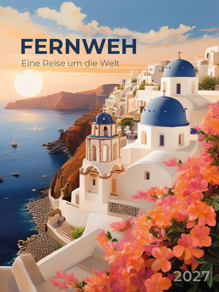 Fernweh - eine Reise um die Welt Kalender 2027