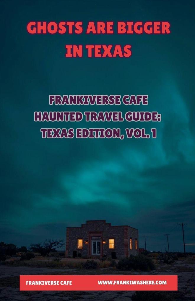 Ghosts Are Bigger In Texas | FrankiVerse Cafe Haunted Travel Guide | Texas Edition Volume 1