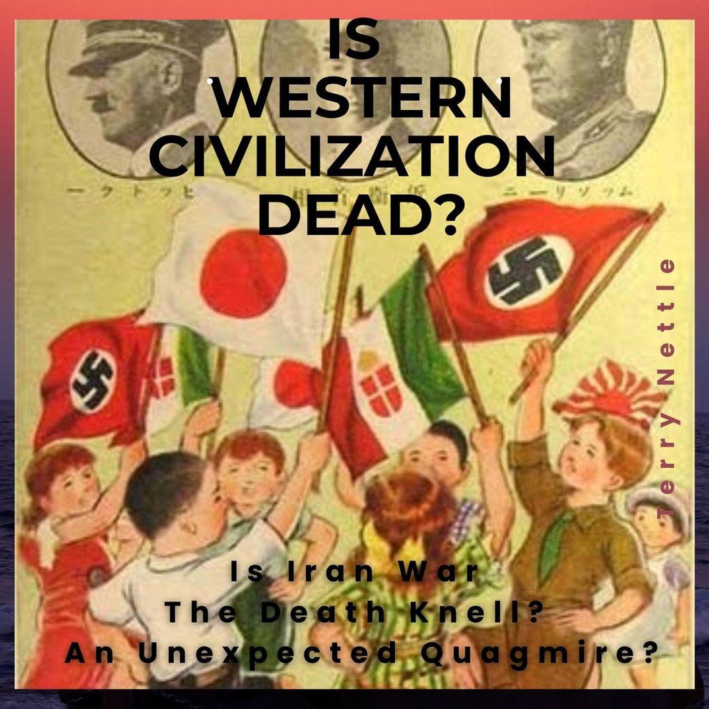 Is Western Civilization Dead?: Is Iran War The Death Knell? An Unexpected Quagmire?