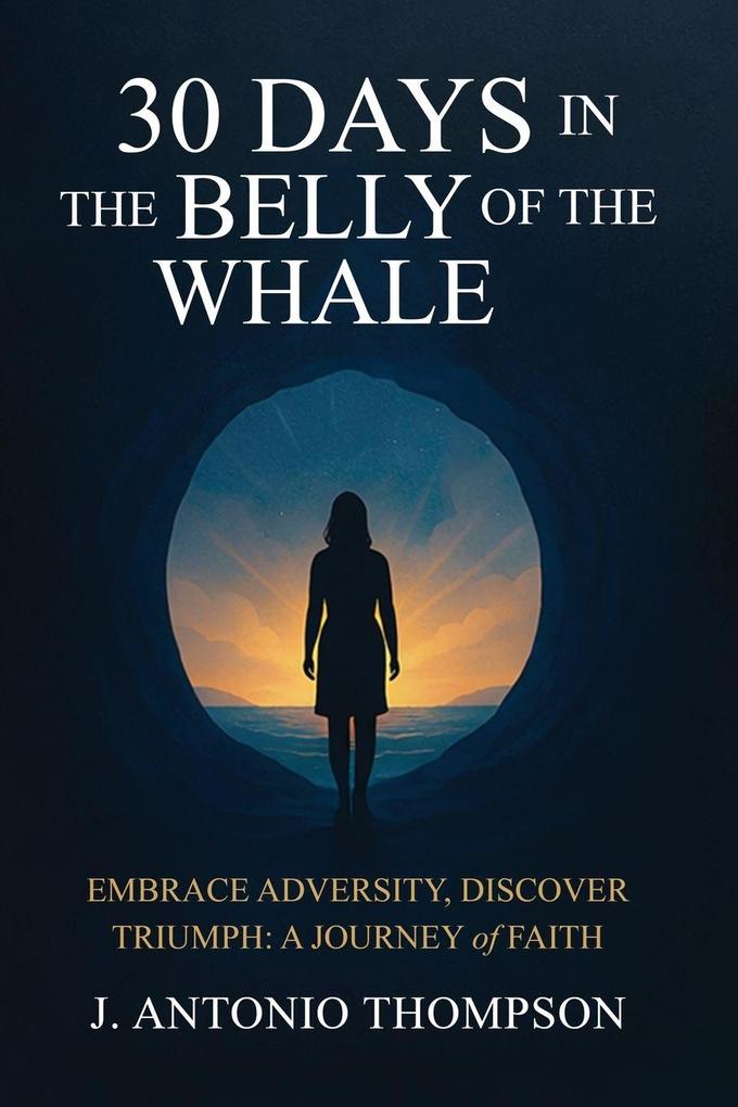 30 Days in the Belly of the Whale Embrace Adversity Discover Triumph