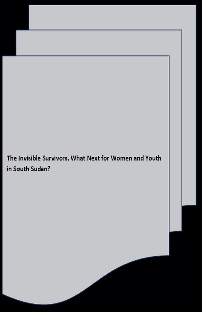 The Invisible Survivors What Next for Women and Youth in South Sudan?