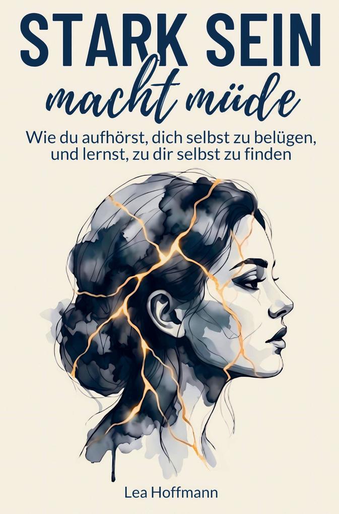 Stark sein macht müde: Wie du aufhörst dich selbst zu belügen und lernst zu dir selbst zu finden