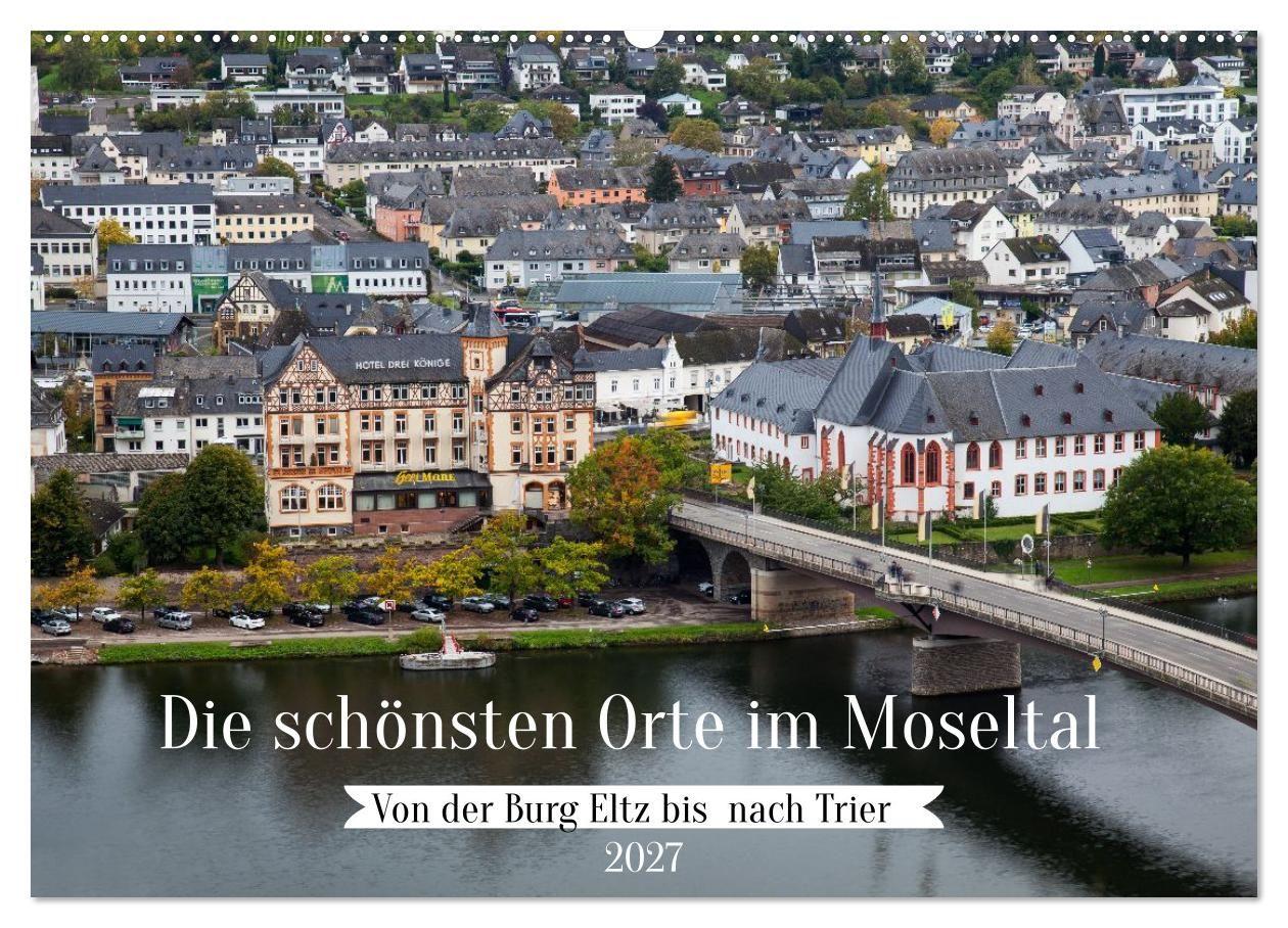 Die schönsten Orte im Moseltal - Von der Burg Eltz bis nach Trier (Wandkalender 2027 DIN A2 quer) CALVENDO Monatskalender