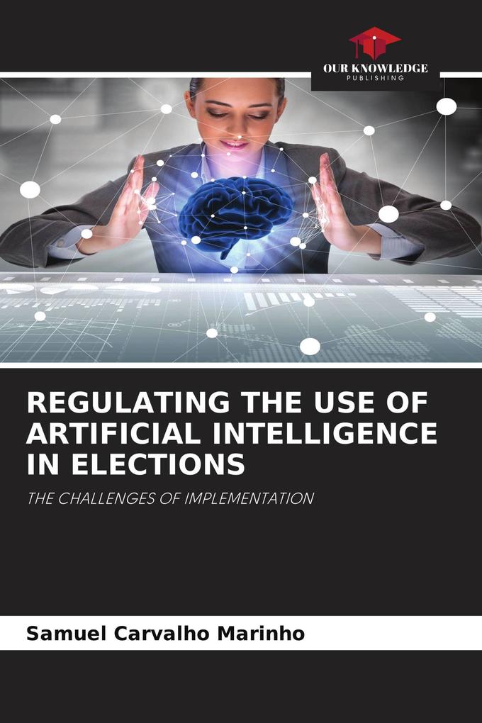 REGULATING THE USE OF ARTIFICIAL INTELLIGENCE IN ELECTIONS
