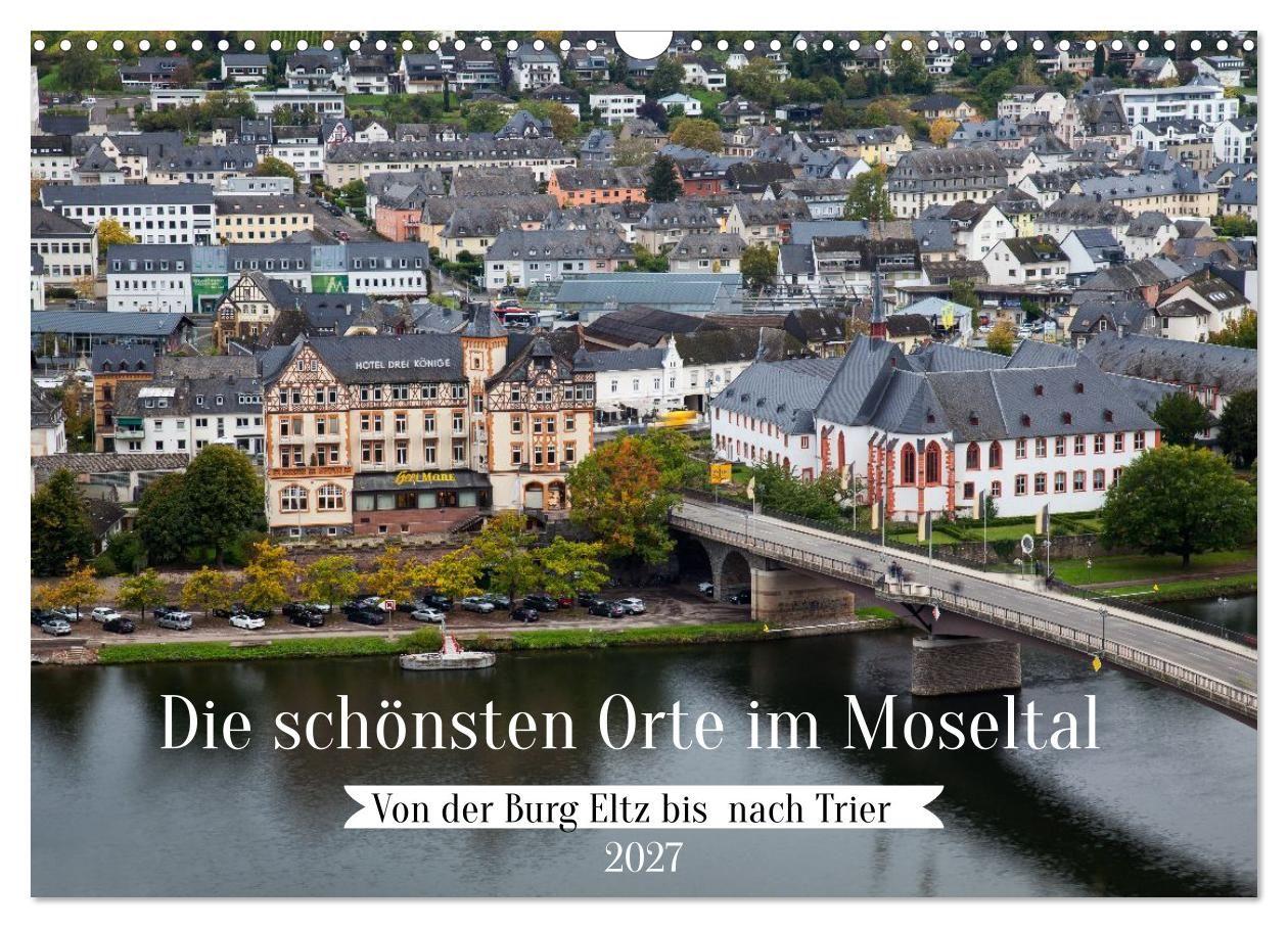 Die schönsten Orte im Moseltal - Von der Burg Eltz bis nach Trier (Wandkalender 2027 DIN A3 quer) CALVENDO Monatskalender