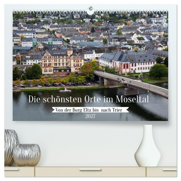 Die schönsten Orte im Moseltal - Von der Burg Eltz bis nach Trier (hochwertiger Premium Wandkalender 2027 DIN A2 quer) Kunstdruck in Hochglanz