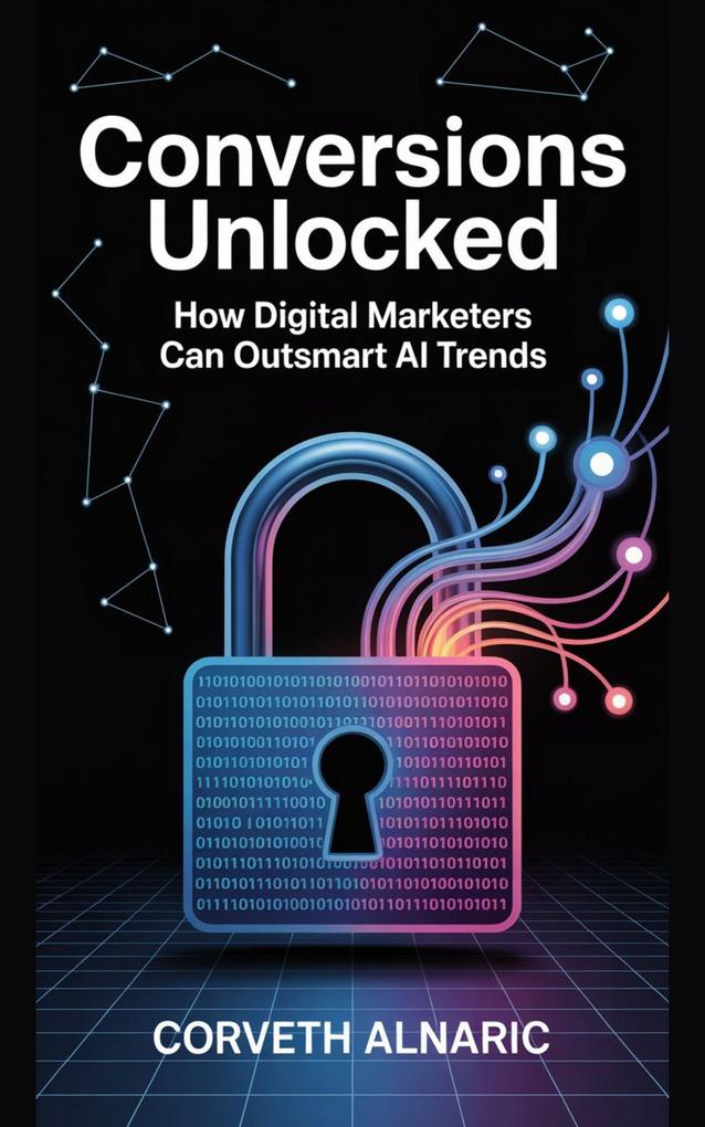 Conversions Unlocked: How Digital Marketers Can Outsmart AI Trends