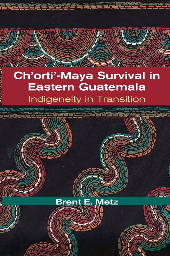 Ch'orti'-Maya Survival in Eastern Guatemala - Brent E. Metz
