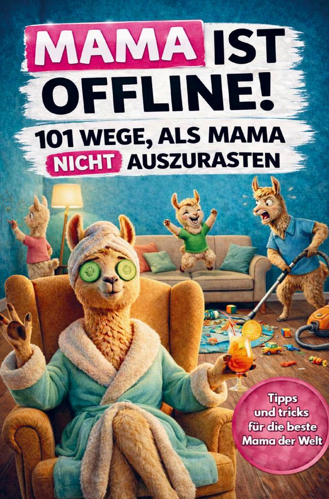 Mama ist offline! 101 Wege als Mama nicht auszurasten: Das lustige Geschenkbuch für Mütter die schon alles haben