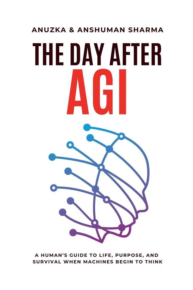 The Day After AGI- A Human's Guide to Life Purpose and Survival When Machines Begin to Think