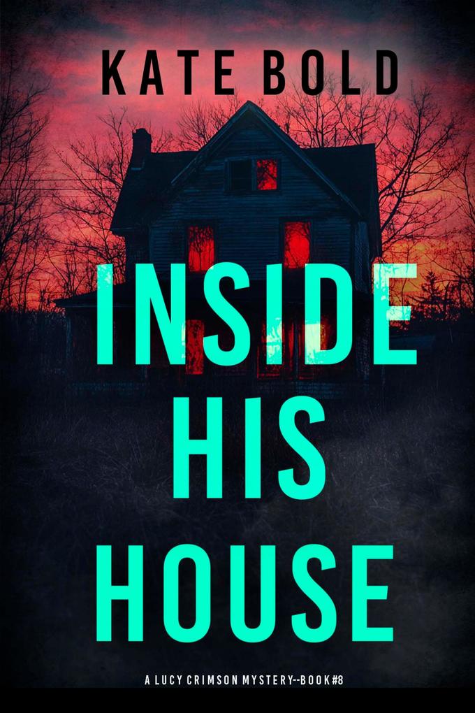 Inside His House (A Lucy Crimson Suspense Thriller-Book Eight)