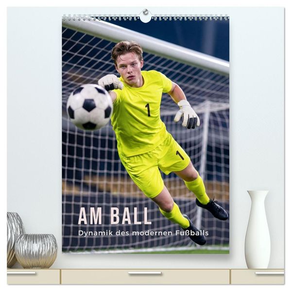 Am Ball - Dynamik des modernen Fußballs (hochwertiger Premium Wandkalender 2027 DIN A2 hoch) Kunstdruck in Hochglanz